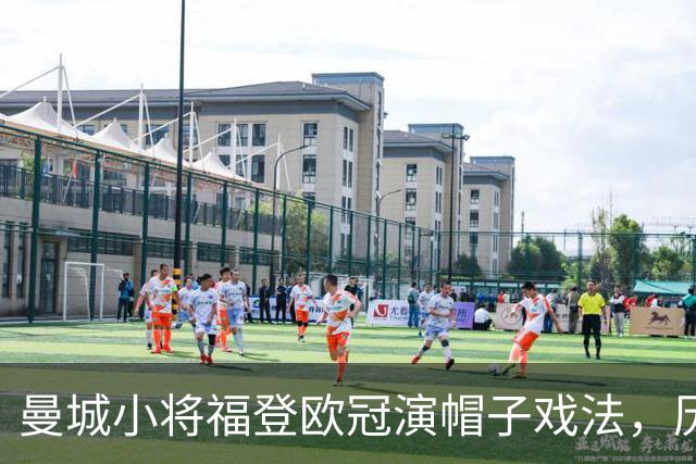 曼城小将福登欧冠演帽子戏法，历史地位再提升